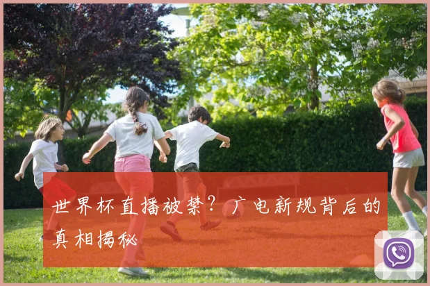 世界杯直播被禁？广电新规背后的真相揭秘