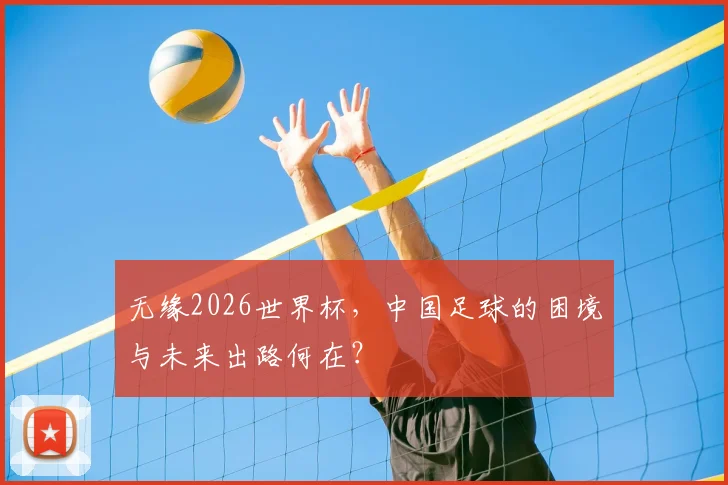 无缘2026世界杯,中国足球的困境与未来出路何在?