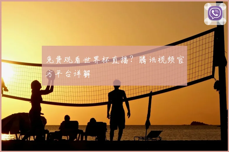 免费观看世界杯直播？腾讯视频官方平台详解
